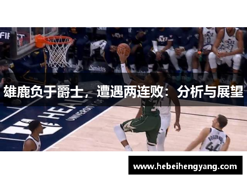 雄鹿负于爵士，遭遇两连败：分析与展望