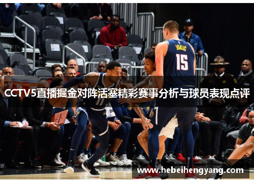 CCTV5直播掘金对阵活塞精彩赛事分析与球员表现点评